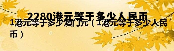 2280港元等于多少人民币汇率 2280港元等于多少人民币 2280港元等于多少人民币汇率 2280港元等于多少人民币