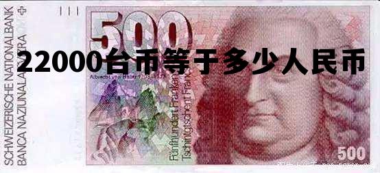 台币140000等于多少人民币 22000台币等于多少人民币 台币140000等于多少人民币 22000台币等于多少人民币