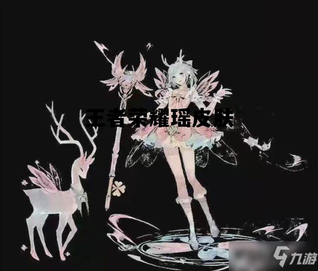 王者荣耀瑶皮肤保底 王者荣耀瑶皮肤